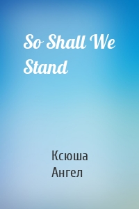 So Shall We Stand