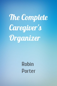 The Complete Caregiver's Organizer