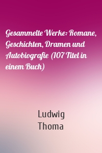 Gesammelte Werke: Romane, Geschichten, Dramen und Autobiografie (107 Titel in einem Buch)