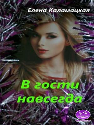 Обложка книги «В гости навсегда (СИ)» — Елена Каламацкая