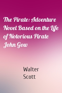 The Pirate: Adventure Novel Based on the Life of Notorious Pirate John Gow