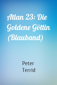 Atlan 23: Die Goldene Göttin (Blauband)