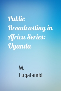 Public Broadcasting in Africa Series: Uganda