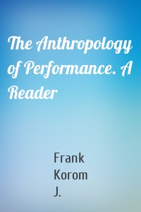 The Anthropology of Performance. A Reader