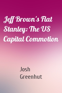 Jeff Brown's Flat Stanley: The US Capital Commotion