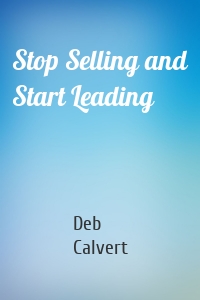 Stop Selling and Start Leading