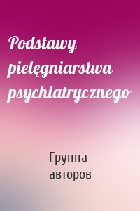 Podstawy pielęgniarstwa psychiatrycznego