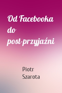 Od Facebooka do post-przyjaźni