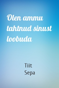 Olen ammu tahtnud sinust loobuda