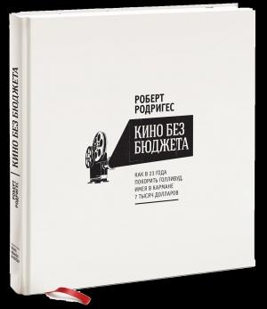 Обложка книги «Кино без бюджета: Как в 23 года покорить Голливуд, имея в кармане 7 тысяч долларов» — Роберт Родригес