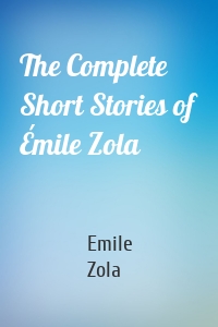 The Complete Short Stories of Émile Zola