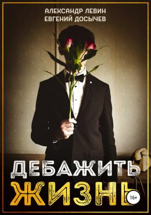 Обложка книги «Дебажить Жизнь» — Евгений Досычев, Александр Левин