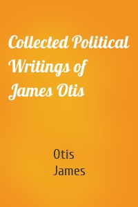 Collected Political Writings of James Otis