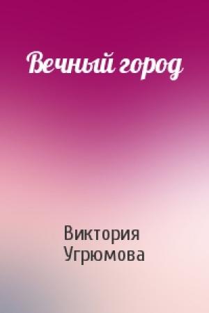 Обложка книги «Вечный город» — Виктория Угрюмова
