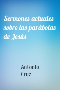 Sermones actuales sobre las parábolas de Jesús