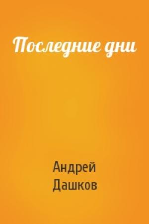 Обложка книги «Последние дни» — Андрей Дашков