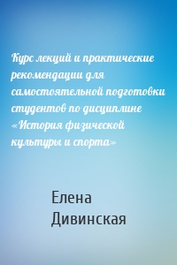 Курс лекций и практические рекомендации для самостоятельной подготовки студентов по дисциплине «История физической культуры и спорта»