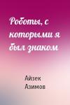 Айзек Азимов - Роботы, с которыми я был знаком