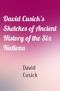 David Cusick's Sketches of Ancient History of the Six Nations