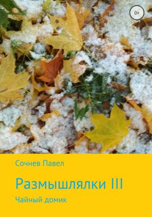 Обложка книги «Размышлялки III. Чайный домик» — Павел Сочнев