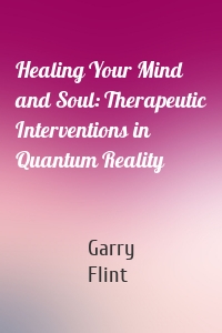 Healing Your Mind and Soul: Therapeutic Interventions in Quantum Reality