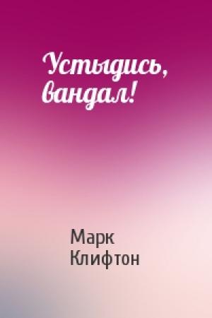 Обложка книги «Устыдись, вандал!» — Марк Клифтон