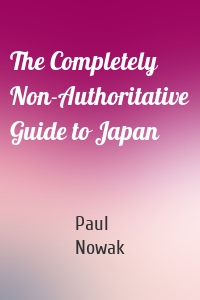 The Completely Non-Authoritative Guide to Japan