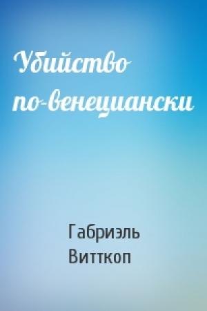 Обложка книги «Убийство по-венециански» — Габриэль Витткоп