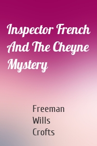 Inspector French And The Cheyne Mystery