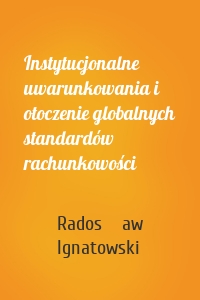 Instytucjonalne uwarunkowania i otoczenie globalnych standardów rachunkowości