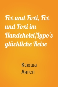 Fix und Foxi, Fix und Foxi im Hundehotel/Lupo's glückliche Reise