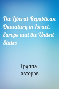 The Liberal-Republican Quandary in Israel, Europe and the United States