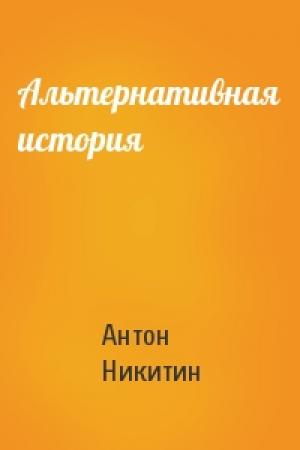 Обложка книги «Альтернативная история» — Антон Никитин