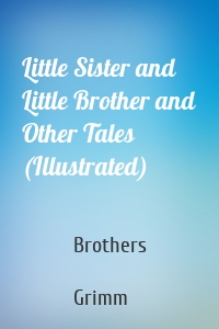 Little Sister and Little Brother and Other Tales (Illustrated)