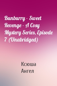 Bunburry - Sweet Revenge - A Cosy Mystery Series, Episode 7 (Unabridged)