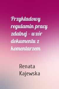 Przykładowy regulamin pracy zdalnej – wzór dokumentu z komentarzem