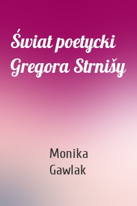 Świat poetycki Gregora Strnišy
