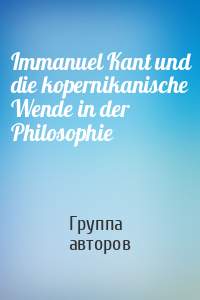 Immanuel Kant und die kopernikanische Wende in der Philosophie