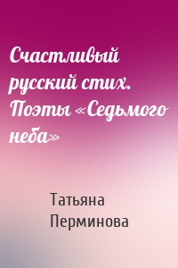 Счастливый русский стих. Поэты «Седьмого неба»