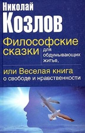 Обложка книги «Философские сказки для обдумывающих житье или веселая книга о свободе и нравственности» — Николай Козлов