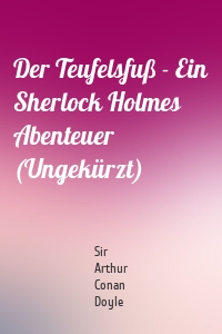 Der Teufelsfuß - Ein Sherlock Holmes Abenteuer (Ungekürzt)