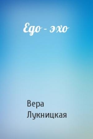 Обложка книги «Ego - эхо» — Вера Лукницкая