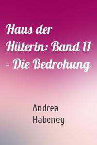 Haus der Hüterin: Band 11 - Die Bedrohung