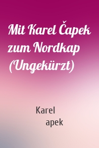 Mit Karel Čapek zum Nordkap (Ungekürzt)