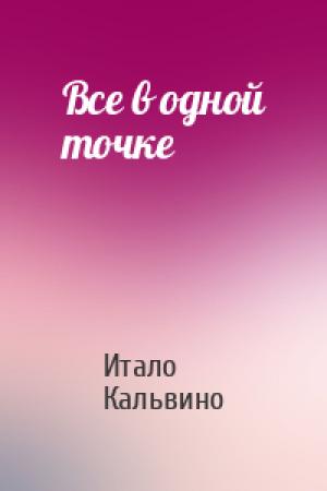 Обложка книги «Все в одной точке» — Итало Кальвино