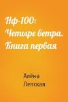 Алёна Сергеевна Лепская - Нф-100: Четыре ветра. Книга первая
