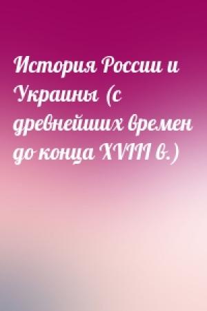 Обложка книги «История России и Украины (с древнейших времен до конца XVIII в.)»