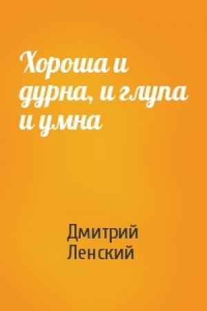 Обложка книги «Хороша и дурна, и глупа и умна» — Дмитрий Ленский