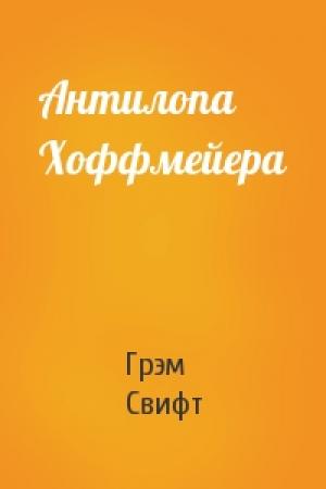 Обложка книги «Антилопа Хоффмейера» — Грэм Свифт