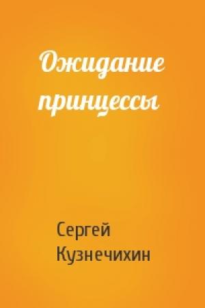 Обложка книги «Ожидание принцессы» — Сергей Кузнечихин